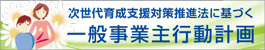 次世代育成支援対策推進法に基づく一般事業主行動計画